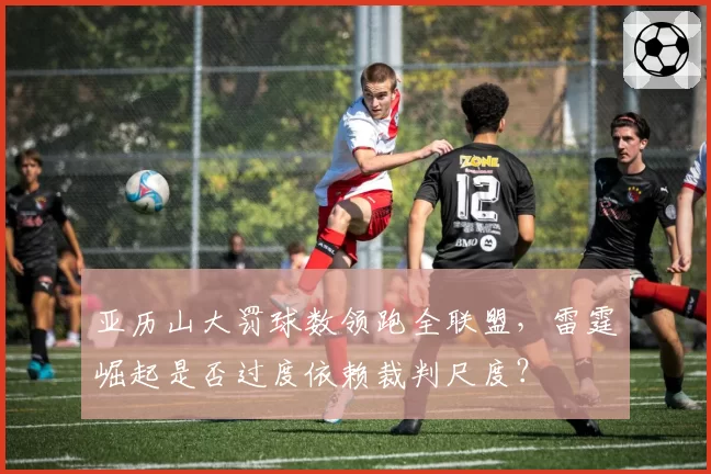 亚历山大罚球数领跑全联盟,雷霆崛起是否过度依赖裁判尺度?